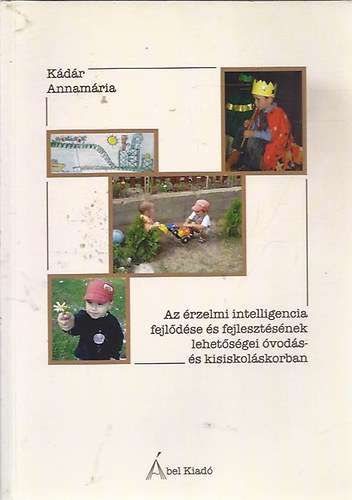 Kádár Annamária - Az érzelmi itelligencia fejlődése és fejlesztésének lehetőségei óvodás- és kisiskoláskorban