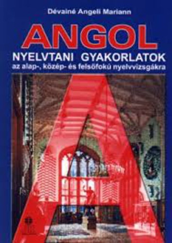 Dvain Angeli Mariann - Angol nyelvtani gyakorlatok az alap-, kzp- s felsfok nyelvvizsgkra