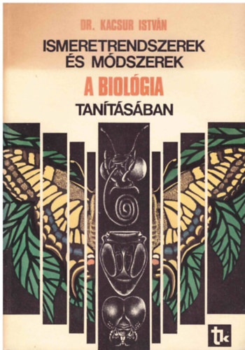 Dr. Kacsur Istv�n - Ismeretrendszerek �s m�dszerek a biol�gia tan�t�s�ban