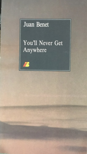 Juan Benet - You'll Never Get Anywhere