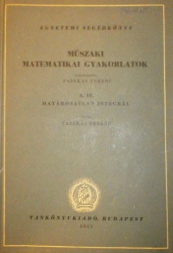 Fazekas Ferenc - Műszaki matematikai gyakorlatok A. IV. (Határozatlan integrál)