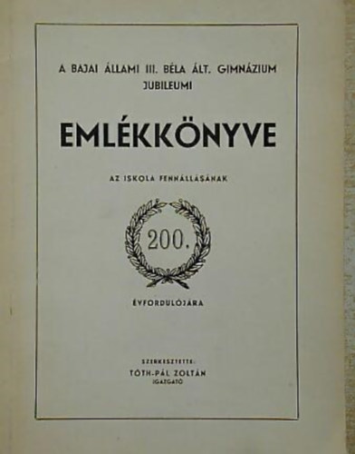T�th-P�l Zolt�n (szerk.) - A bajai �llami III. B�la �ltal�nos Gimn�zium jubileumi eml�kk�nyve