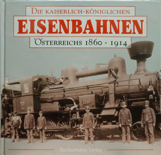 Richard Heinersdorff - Die kaiserlich-k�niglichen Eisenbahnen �sterreichs 1860-1914