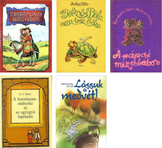 Sz�ll�si P�ter ;Berkes P�ter;A.I. Sarov;Podmaniczky Szil�rd;Gyurkovics Tibor (szerk.) - T�nd�rsz�p Ilona �s �rgy�lus kir�lyfi+Tekn�s B�la nem lesz b�ka+A bors�szememberke �s az egy�gy� leg�nyke+L�ssuk a medv�t+a p�pai m�zesb�bos -5 db k�nyv