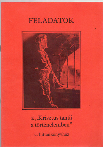 Bajtai Zsigmond; Pohly J�nos - FELADATOK - A "Krisztus tan�i a t�rt�nelemben" c. hittank�nyvh�z