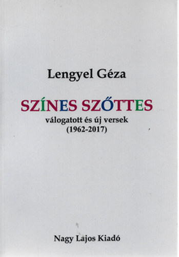 Lengyel G�za - Sz�nes sz�ttes - v�logatott �s �j versek (1962-2017)