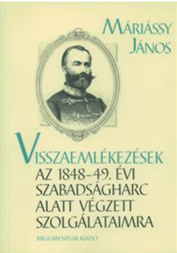 Visszaemlkezsek az 1848-49. vi szabadsgharc alatt vgzett szolglataimr