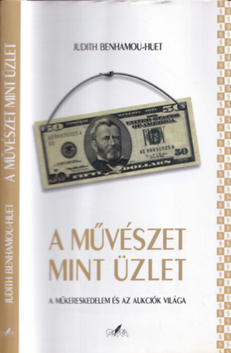 Judith Benhamou-Huet - A művészet mint üzlet (a műkereskedelem és az aukciók világa)