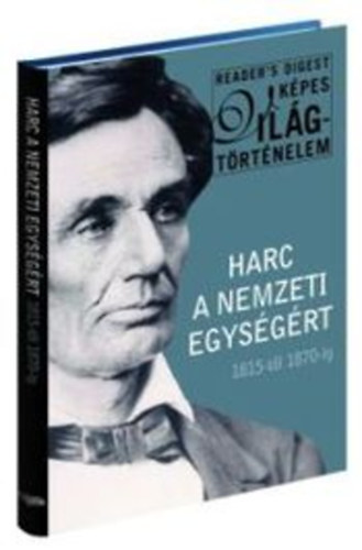 Harc a nemzeti egys�g�rt - 1815-t�l 1870-ig (Reader's Digest K�pes Vil�gt�rt�nelem)
