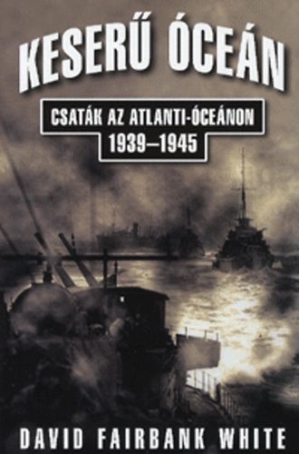 David Fairbank White - Keser cen - Csatk az Atlanti-cenon 1939-1945