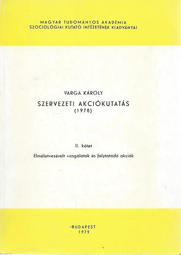 Varga K�roly - Szervezeti akci�kutat�s II. Elm�letvez�relt vizsg�latok �s folytat�d� akci�k
