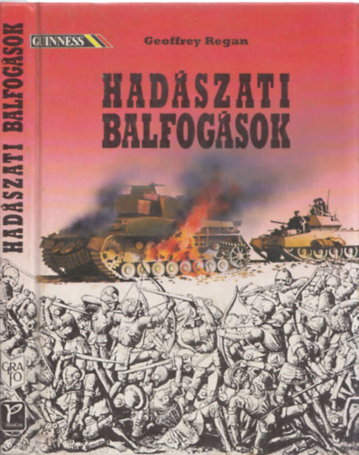 Magyarics Tam�s  Geoffrey Regan (ford�t�), Dr. Horv�th Jen� (lektor) - Had�szati balfog�sok  (A kar�nsebesi csata (1788); Paraguay v�rmez�i (1862-1870); Az ath�niak sz�rakuszai exped�ci�ja (Kr. e. 415-413); A kr�ter-csata (1864); A custozzai csata (1866);A moh�csi csata (1526); A swechati csata (1848)