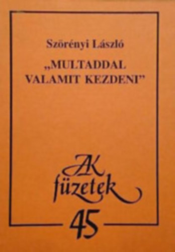 Szörényi László - "Multaddal valamit kezdeni"