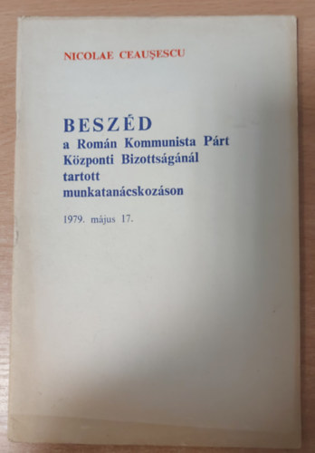 Nicolae Ceausescu - Besz�d a Rom�n Kommunista P�rt K�zponti Bizotts�g�n�l tartott munkatan�cskoz�son