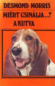 Desmond Morris - Mi�rt csin�lja...? a kutya