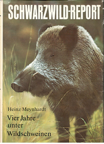 Heinz Meynhardt - Schwarzwild-report (Vier Jahre unter Wildschweinen)