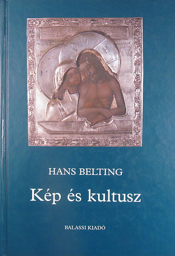 Hans Belting - K�p �s kultusz (A k�p t�rt�nete a m�v�szet korszaka el�tt)