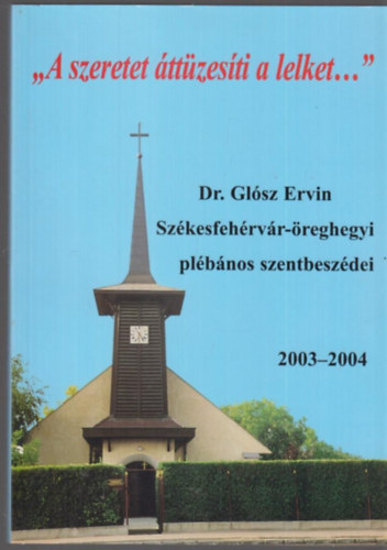 Dr. Glósz Ervin - "A szeretet áttüzesíti a lelket..."