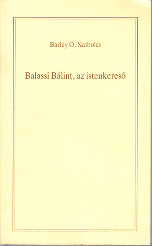 Szerk.: Nagy Alexandra Barlay . Szabolcs - Balassi Blint, az istenkeres