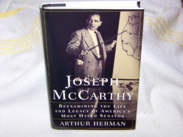 Arthur Herman - Joseph McCarthy : Reexamining the Life and Legacy of America's Most Hated Senator