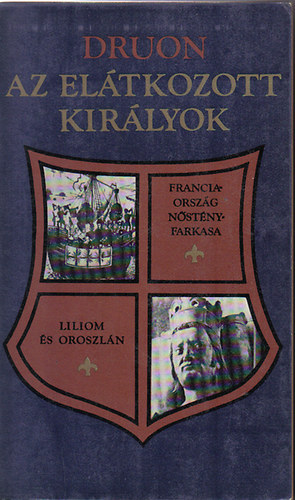 Maurice Druon - Az elátkozott királyok III. (Franciaország nőstényfarkasa, Liliom és oroszlán)