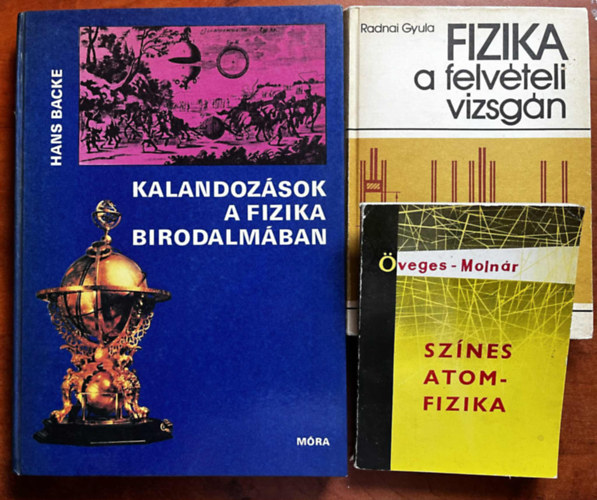 Radnai Gyula, veges-Molnr Hans Backe - 3db Fizika knyv:Kalandozsok a fizika birodalmban,Fizika a felvteli vizsgn,Sznes atomfizika