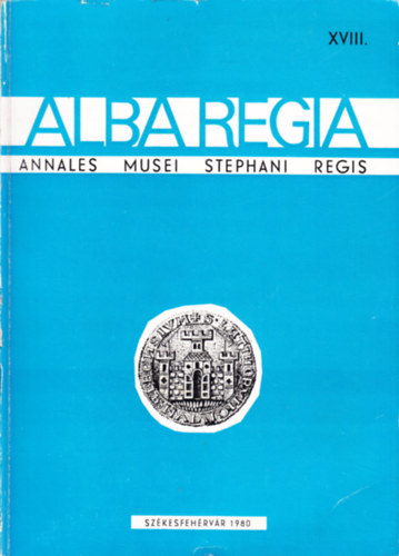 Fitz Jen�  (szerk.) - Alba Regia - Annales Musei Stephani Regis XVIII (Alba Regia - Az Istv�n Kir�ly M�zeum �vk�nyve)