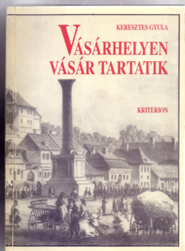 Keresztes Gyula - Vásárhelyen vásár tartatik...(Szemléltető rajzokkal, térképekkel)