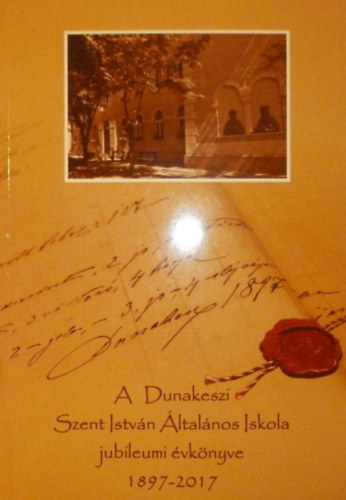 De�zsin� Telek �gnes - Laczkovich Krisztina  (szerk.) - A Dunakeszi Szent Istv�n �ltal�nos Iskola jubileumi �vk�nyve 1897-2017