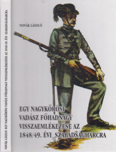 Novk Lszl - Egy nagykrsi vadsz fhadnagy visszaemlkezse az 1848/49. vi szabadsgharcra (dediklt)