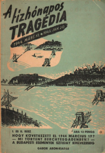 G�bor �ron K�nyvkiad� - A t�zh�napos trag�dia 1944 m�rcius 19. - 1945 janu�r 20.