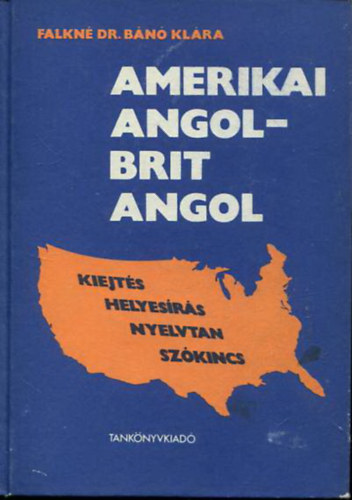 Falkné Dr. Bánó Klára - Amerikai angol-brit angol (Az amerikai angol sajátosságai és eltérései a brit angoltól)