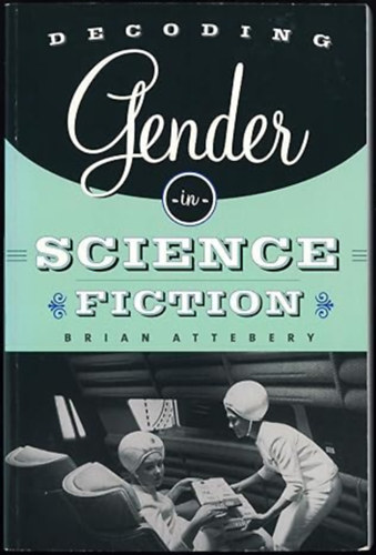 brian attebery - Decoding Gender in Science Fiction