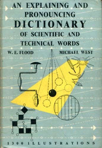 W E Flood; Michael West - An explaining and pronouncing Dictionary of scientific and technical words