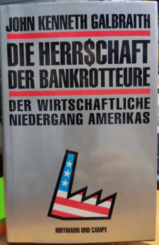 John Kenneth Galbraith - Die Herrschaft der Bankrotteure: Der wirtschaftliche niedergang amerikas