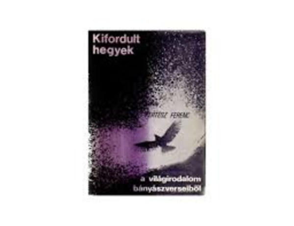 Kertész Ferenc (szerk.) - Kifordult hegyek - válogatás a világirodalom bányászverseiből