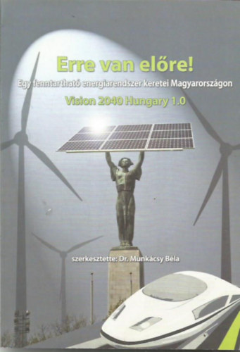 Dr. Munkácsy Béla - Erre van előre! Egy fenntartható energiarendszer keretei Magyarországon
