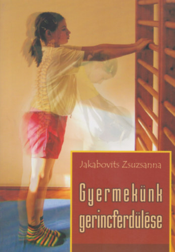 Jakabovits Zsuzsanna - Gyermek�nk gerincferd�l�se