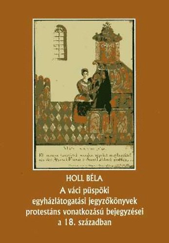 Holl B�la - A v�ci p�sp�ki egyh�zl�togat�si jegyz�k�nyvek protest�ns vonatkoz�s�..