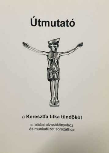 Is� Zolt�n, Schermann G�bor, Schermann� Sz�sz Em�ke, Licsauern� Gyenge Katalin Is� Dorottya - �tmutat� a Keresztfa titka t�nd�k�l c�m� bibliai olvas�k�nyvh�z �s munkaf�zet sorozathoz