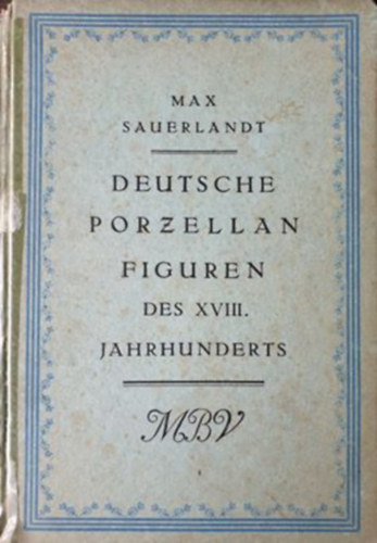 Max Sauerlandt - Deutsche Porzellan Figuren des XVIII. Jahrhunderts