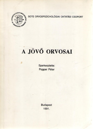 Popper P�ter  (szerk.) - A j�v� orvosai (Tanulm�nyok a p�lyaalkalmass�gr�l, a k�pz�sr�l �s a bev�l�sr�l. 1986-1990.)
