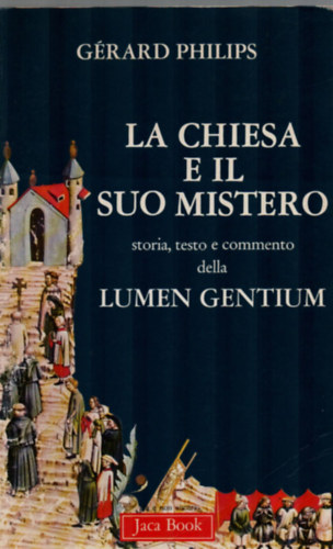 Grard Philips - La chiesa e il suo mistero - storia, testo e commento della Lumen Gentium.