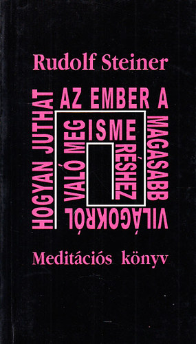 Rudolf Steiner - Hogyan juthat az ember a magasabb vilgokrl val megismershez? (Meditcis knyv)