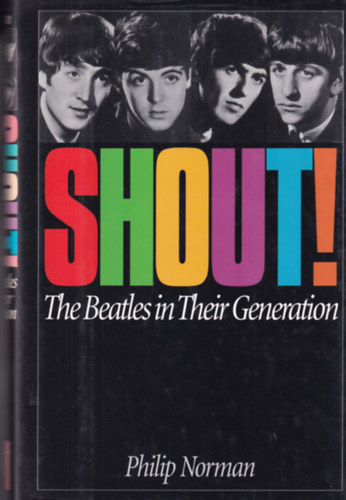 Philip Norman - Shout! - The Beatles in Their Generation