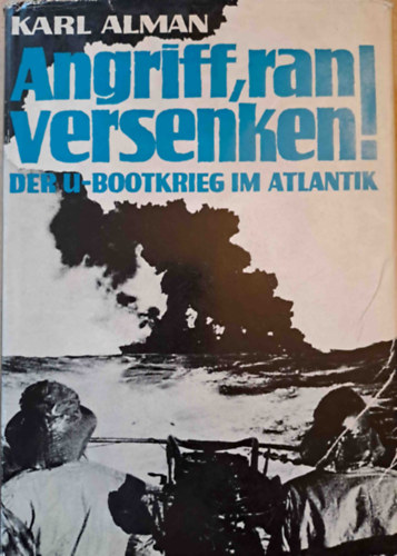 Karl Alman - Angriff, ran, versenken - Die U-Bootschlacht im Atlantik (A tengeralattjr-csata az Atlanti-cenon)