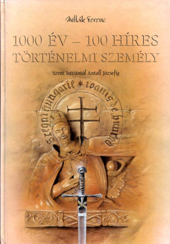 Mitt�k Ferenc - 1000 �v - 100 h�res t�rt�nelmi szem�ly - Szent Istv�nt�l Antall J�zsefig