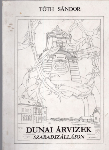 Tóth Sándor - Dunai árvizek Szabadszálláson