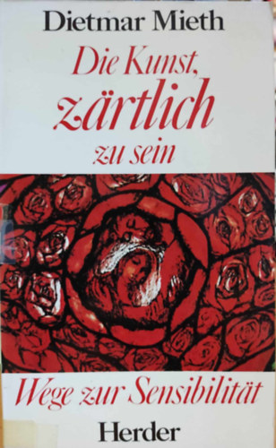 Dietmar Mieth - Die Kunst, zrtlich zu sein: Wege zur Sensibilitt (A gyengd lt mvszete: t az rzkenysghez)