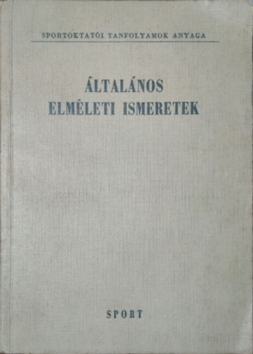 Szebeni Istvn  (szerk.) - ltalnos elmleti ismeretek (Pedaggia - Sportegszsgtan - Torna)